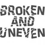 Broken & Uneven
